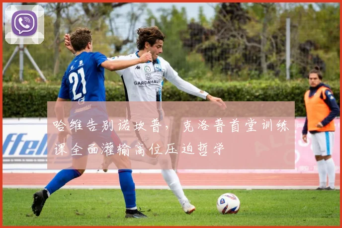 哈维告别诺坎普，克洛普首堂训练课全面灌输高位压迫哲学