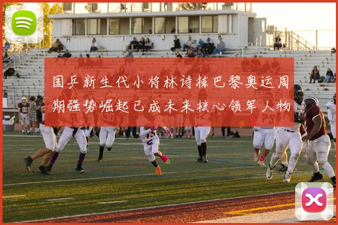 国乒新生代小将林诗栋巴黎奥运周期强势崛起已成未来核心领军人物