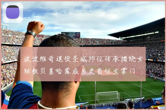 波波维奇退役圣城帅位传承揭晓女助教贝基哈蒙成历史首位女掌门
